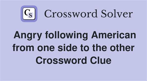 Angry following American from one side to the other - Crossword Clue ...