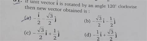 if unit vector i is rotated by an angle 120° clockwise then new vector ...