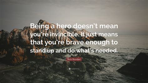 Rick Riordan Quote: “Being a hero doesn’t mean you’re invincible. It ...