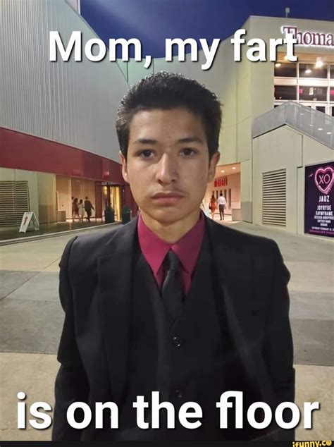 Mom, my fart' is on the floor - iFunny