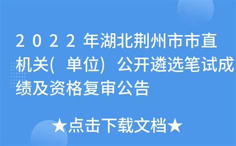 2022年湖北荆州市市直机关(单位)公开遴选笔试成绩及资格复审公告