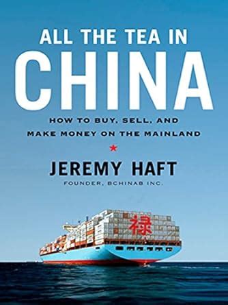 All the Tea in China: How to Buy, Sell, and Make Money on the Mainland ...