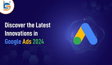 Discover the Latest Innovations in Google Ads 2024