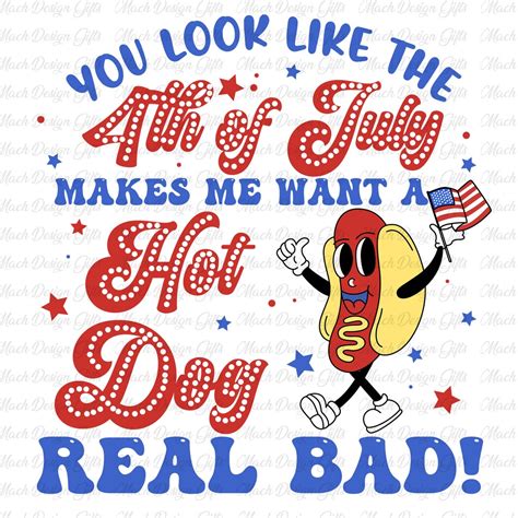 You Look Like the 4th of July Makes Me Want A Hot Dog Real Bad Png ...