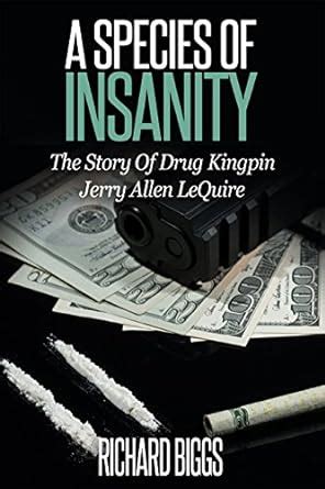 A SPECIES OF INSANITY: The Story of Drug Kingpin Jerry Allen LeQuire ...