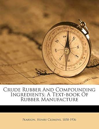 Buy Crude Rubber and Compounding Ingredients; A Text-Book of Rubber ...