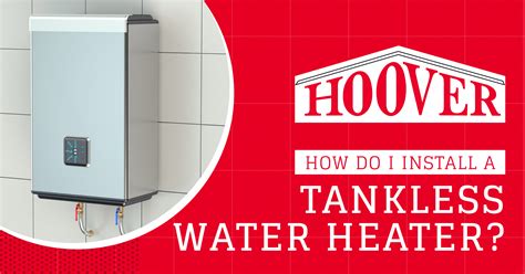 How Do I Install a Tankless Water Heater? | Hoover