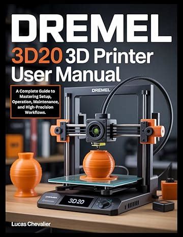 Dremel 3D20 3D Printer User Manual : A Complete Guide to Mastering ...