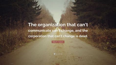 Nido R. Qubein Quote: “The organization that can’t communicate can’t ...
