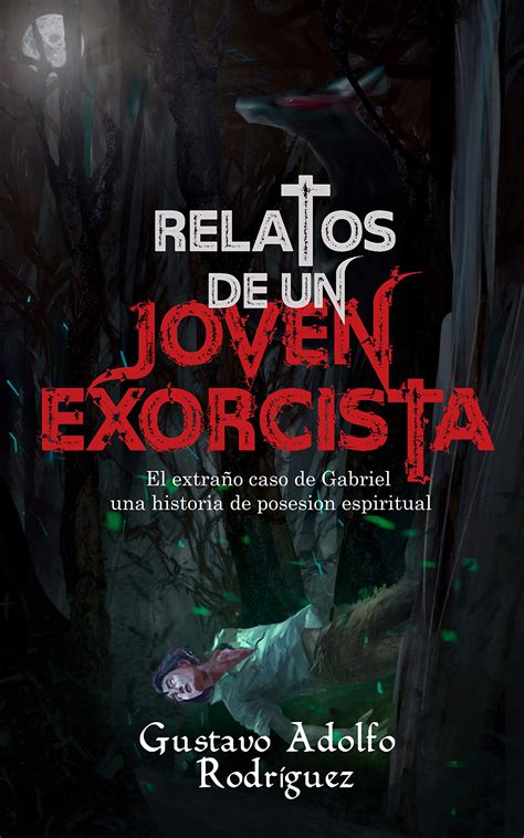 RELATOS DE UN JOVEN EXORCISTA El extraño caso de Gabriel una historia ...