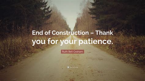 Ruth Bell Graham Quote: “End of Construction – Thank you for your ...