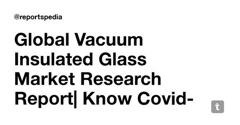 Global Vacuum Insulated Glass Market Research Report| Know Covid-19 ...