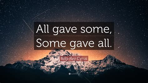 Billy Ray Cyrus Quote: “All gave some, Some gave all.”
