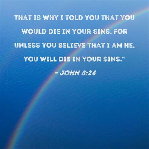 John 8:24 That is why I told you that you would die in your sins. For ...