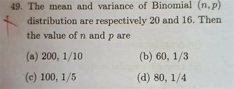 The mean and variance of a Binomial (n, p) distribution are respectively