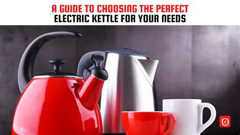 A Guide to Choosing the Perfect Electric Kettle for Your Needs ...