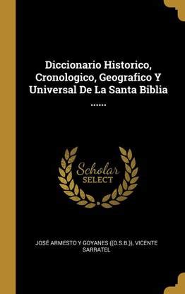 Diccionario Historico, Cronologico, Geografico Y Universal De La Santa ...