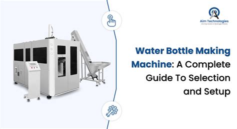 Water Bottle Making Machine: A Complete Guide to Selection and Setup