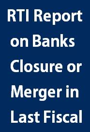 RTI Report on Banks Closure or Merger in Last Fiscal