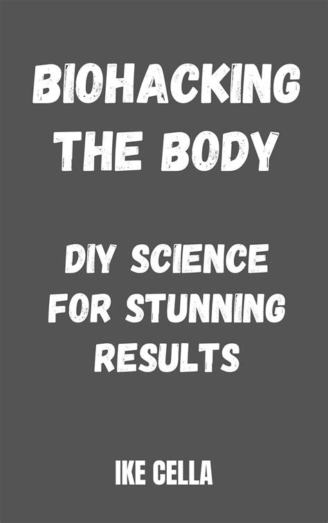 Biohacking the Body: DIY Science for Stunning Results eBook : Cella ...