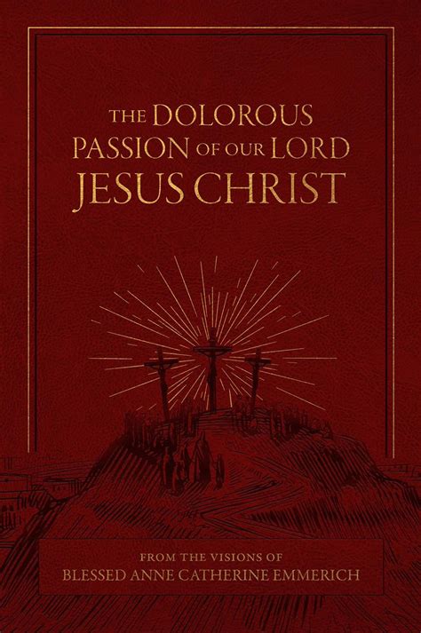 The Dolorous Passion of Our Lord Jesus Christ: From the Visions of ...