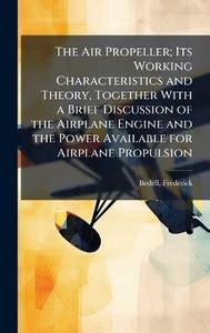 The Air Propeller; Its Working Characteristics and Theory, Together ...