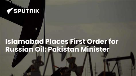 Islamabad Places First Order for Russian Oil: Pakistan Minister