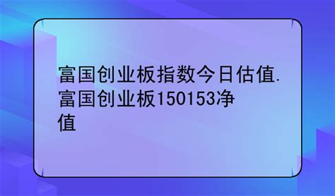 富国创业板指数今日估值.富国创业板150153净值_必欧财经