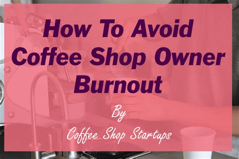 How To Avoid Coffee Shop Owner Burnout - Coffee Shop Startups