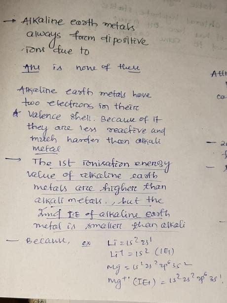 Alkaline earth metals always form dipositive ions due to (a) te-ie > 11 ...