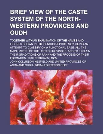 Brief View of the Caste System of the North-Western Provinces and Oudh ...