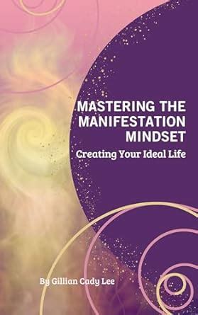 MASTERING THE MANIFESTATION MINDSET : Creating Your Ideal Life eBook ...