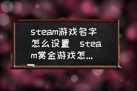 steam游戏名字怎么设置(steam赏金游戏怎么改名？) - 酷米网
