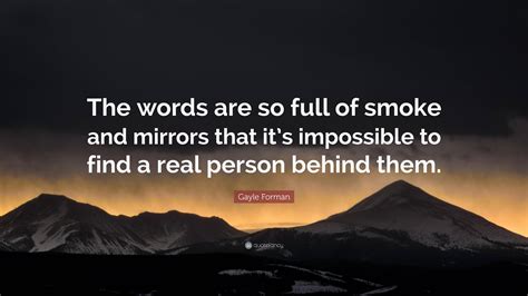 Gayle Forman Quote: “The words are so full of smoke and mirrors that it ...