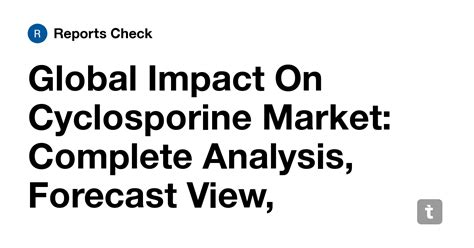 Global Impact On Cyclosporine Market: Complete Analysis, Forecast View ...