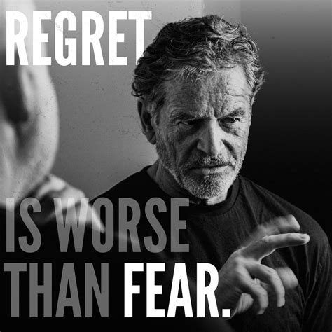 The thing with regret is it's a poison that strikes at a time when you ...