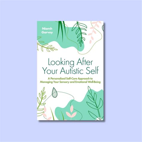 Looking After Your Autistic Self: A Personalised Self-Care Approach to Managing Your Sensory and ...