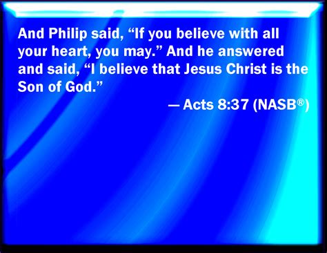 Acts 8:37 And Philip said, If you believe with all your heart, you may ...