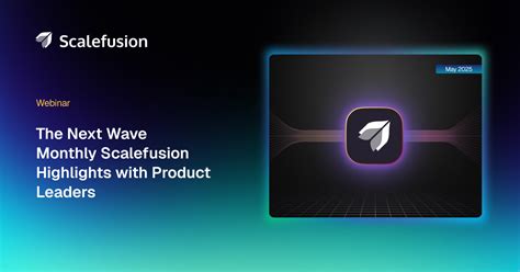 The Next Wave – May 2025 | Scalefusion Monthly Webinar