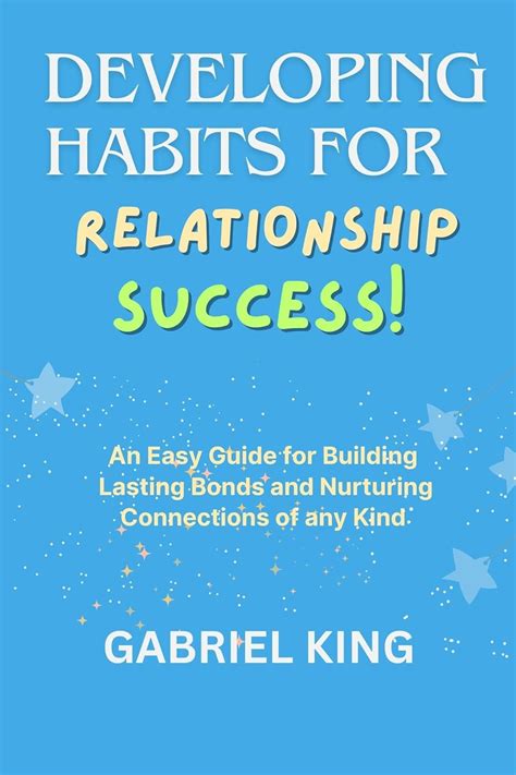 DEVELOPING HABITS FOR RELATIONSHIP SUCCESS: An Easy Guide for Building ...