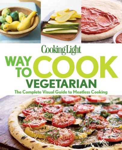Buy Cooking Light Way to Cook Vegetarian: The complete visual guide to ...