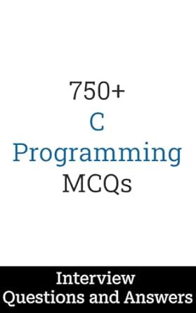 750+ C Programming Interview Questions and Answers: MCQ Format ...
