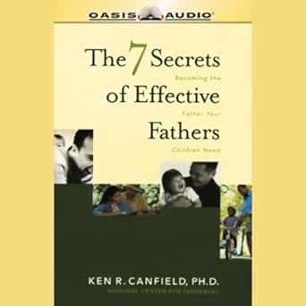 The 7 Secrets of Effective Fathers: Becoming the Father Your Children ...