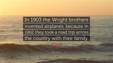 Bill Engvall Quote: “In 1903 the Wright brothers invented airplanes ...