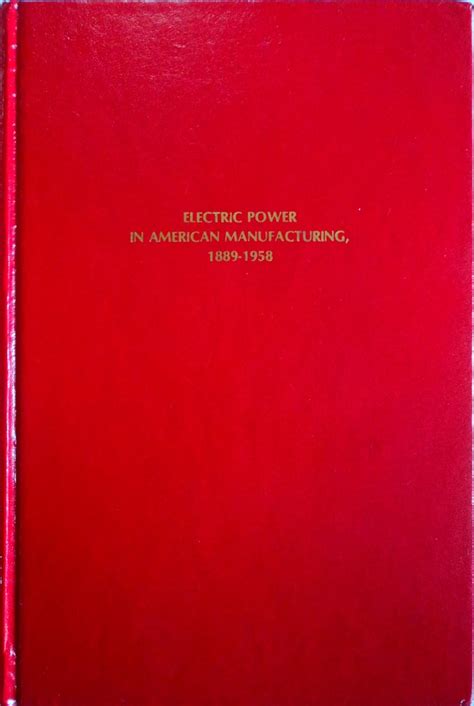 Electric Power in American Manufacturing, 1889 to 1958 (Energy in the ...