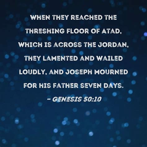 Genesis 50:10 When they reached the threshing floor of Atad, which is ...