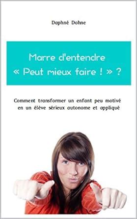 Marre d'entendre "Peut mieux faire !" ?: Comment transformer un enfant ...