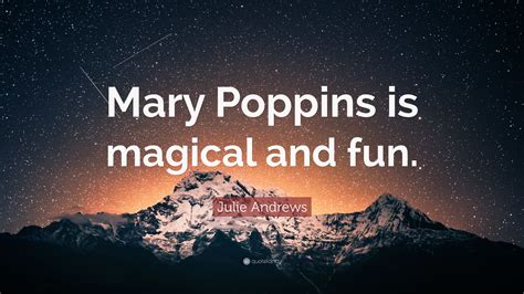 Julie Andrews Quote: “Mary Poppins is magical and fun.”