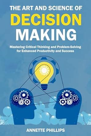 The Art and Science of Decision-Making: Mastering Critical Thinking and ...