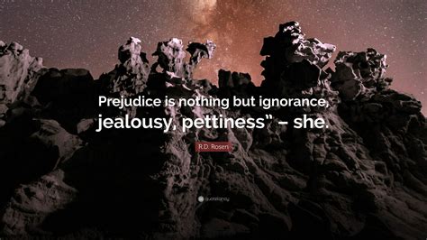 R.D. Rosen Quote: “Prejudice is nothing but ignorance, jealousy ...